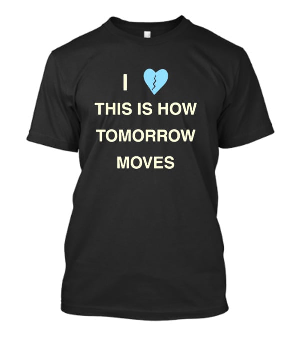 I Love This Is How Tomorrow Moves Broken Heart T-Shirt