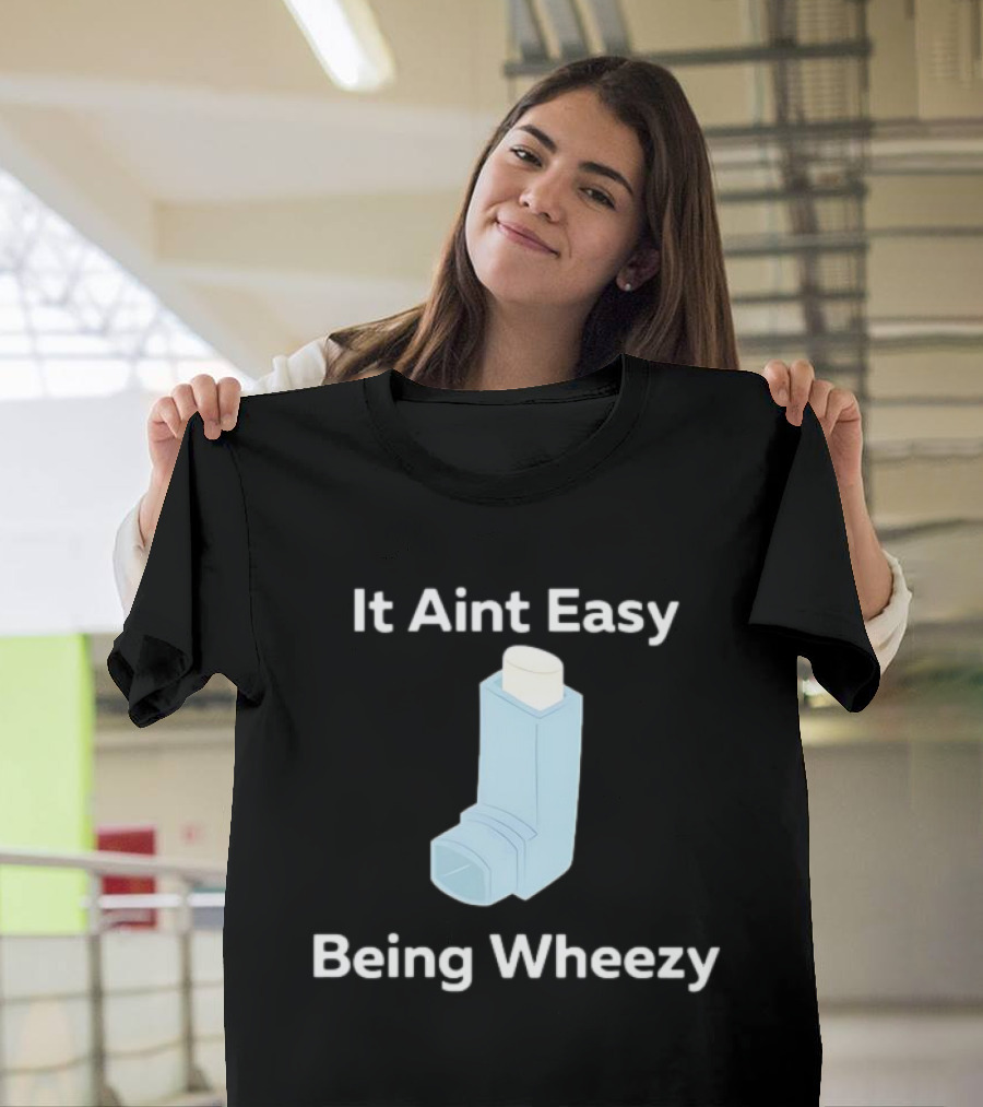 It Ain't Easy Being Wheezy Inhaler Humor T-Shirt