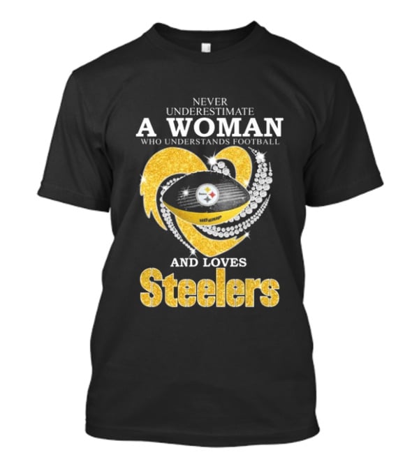 Never Underestimate A Woman Who Understands Football And Loves Steelers T-Shirt