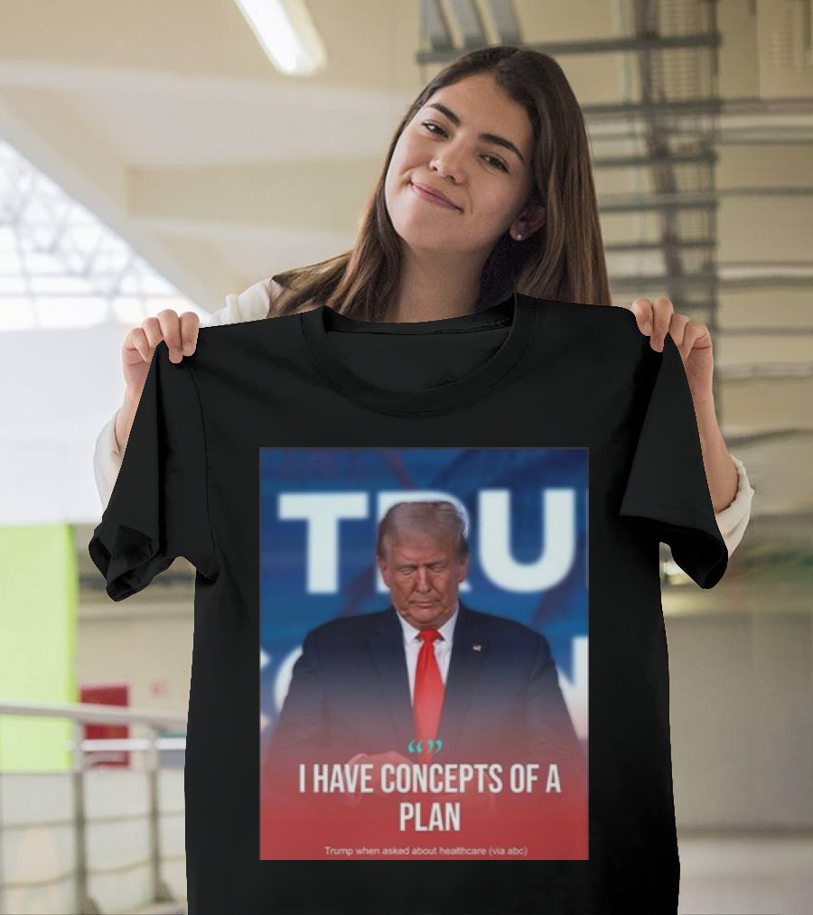 Trump I Have Concepts Of A Plan Healthcare Quote Via ABC T-Shirt
