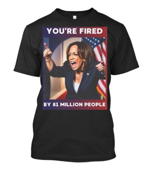 You're Fired Kamala Harris By 81 Million People Debate T-Shirt