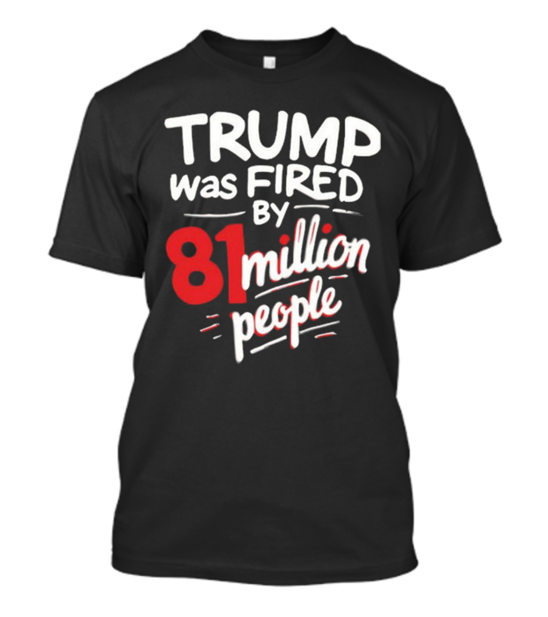 Trump Was Fired By 81 Million People T-Shirt