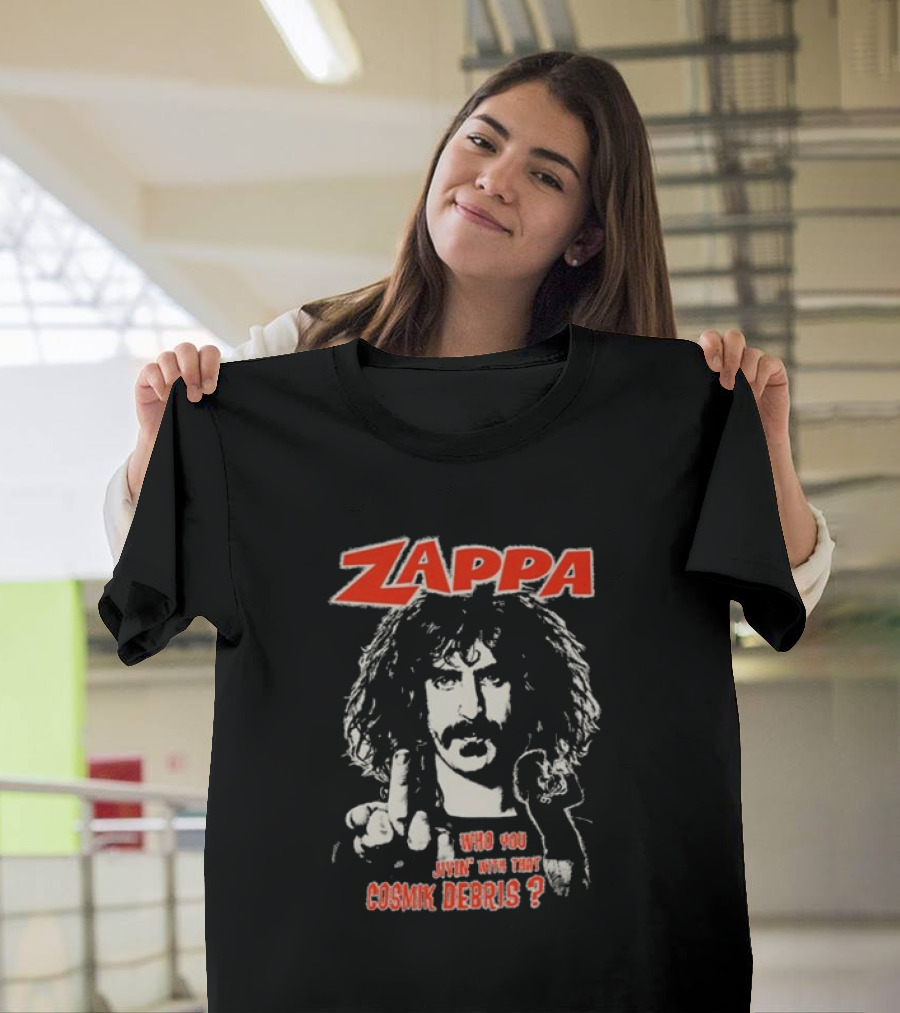 Zappa Who You Jivin With That Cosmik Debris? T-Shirt