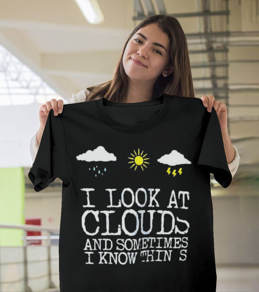 I Look At Clouds And Sometimes I Know Things Sun And Rain Cloud T-Shirt