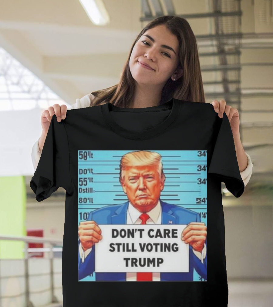 DON'T CARE STILL VOTING TRUMP Mugshot T-Shirt