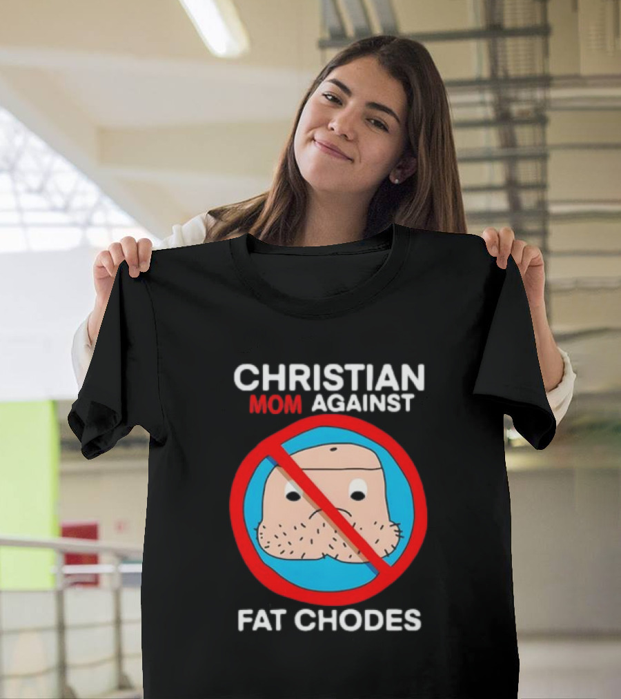 Christian Mom Against Fat Chodes No T-Shirt