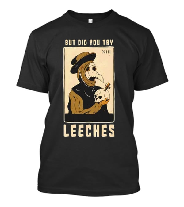 But Did You Try Leeches Doctor Middle Age Medicine Plague Mask Skull T-Shirt