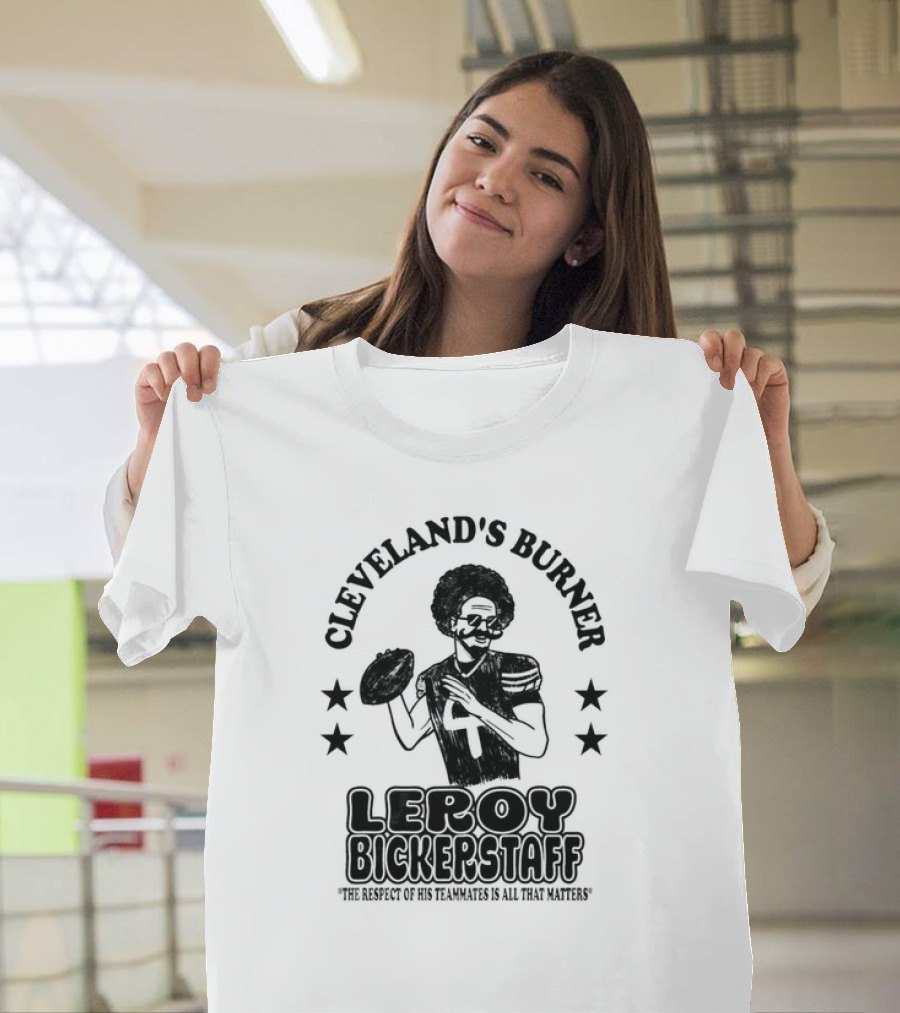 Cleveland's Burner Leroy Bickerstaff The Respect Of His Teammates Is All That Matters T-Shirt