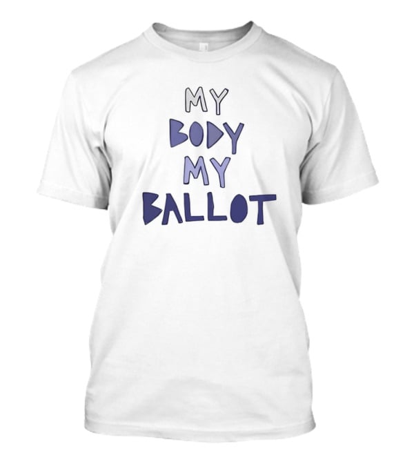 My Body My Ballot Empowerment And Choice T-Shirt