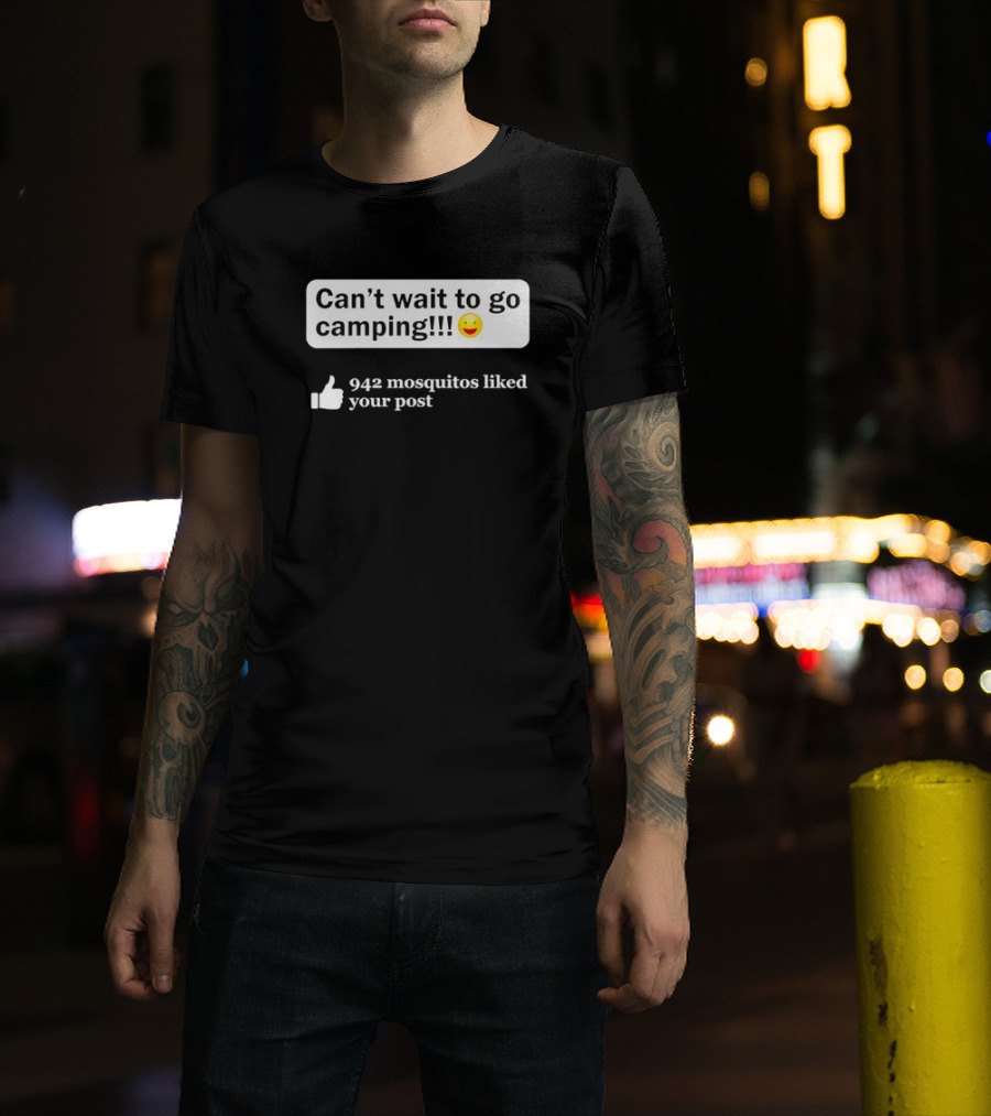 Can't Wait To Go Camping Humor 942 Mosquitos Liked Your Post T-Shirt