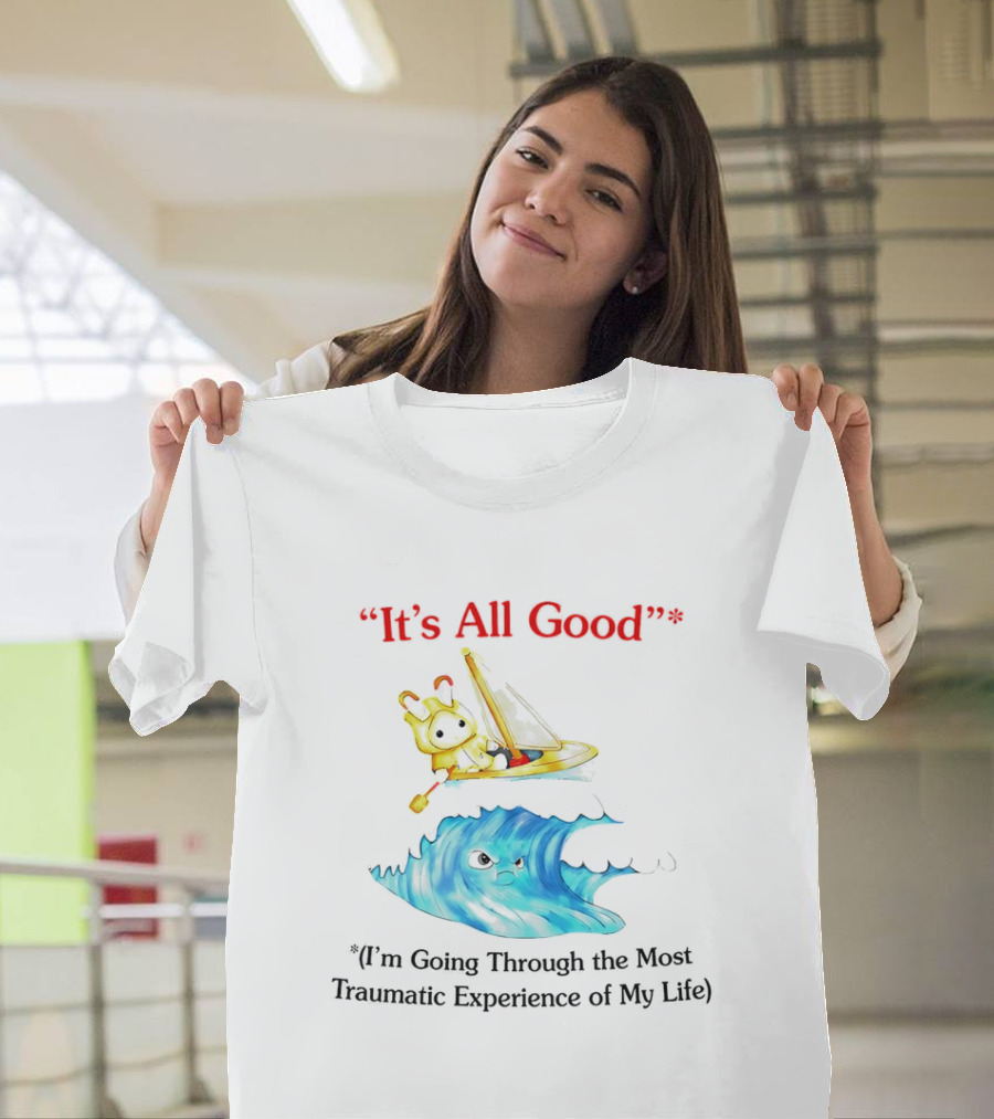 It’s All Good I'm Going Through The Most Traumatic Experience Of My Life Cartoon Sailboat Wave T-Shirt