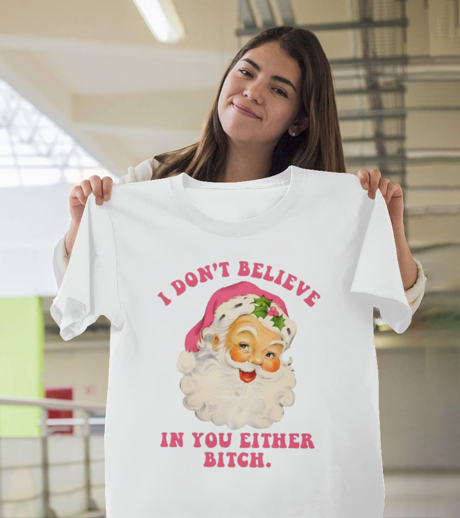 I Don’t Believe In You Either Bitch Santa T-Shirt