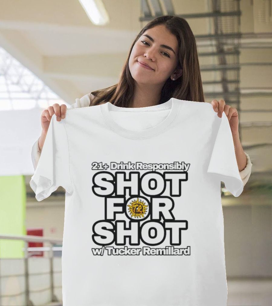 21+ Drink Responsibly Shot For Shot w/ Tucker Remillard TR Sun T-Shirt