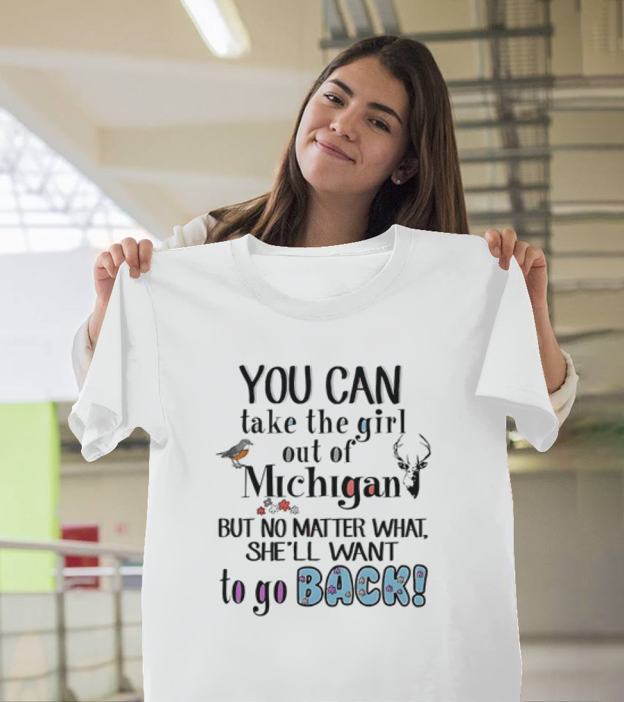 You Can Take the Girl Out of Michigan But No Matter What She’ll Want to Go Back Deer Bird Flowers T-Shirt