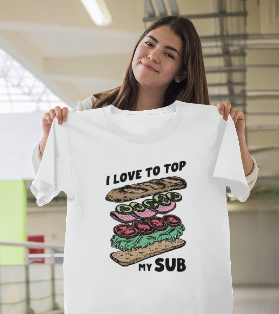 I Love To Top My Sub With Veggies And Bread T-Shirt