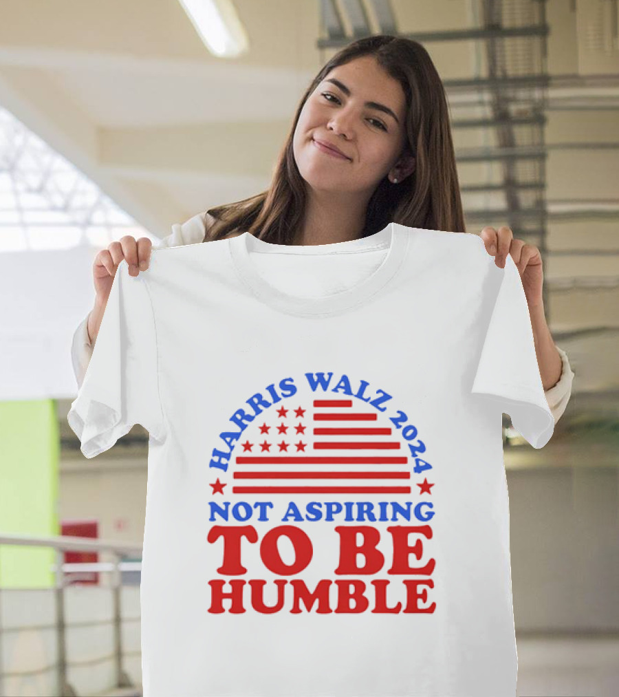 Harris Walz 2024 Not Aspiring To Be Humble American Flag Stars Stripes T-Shirt