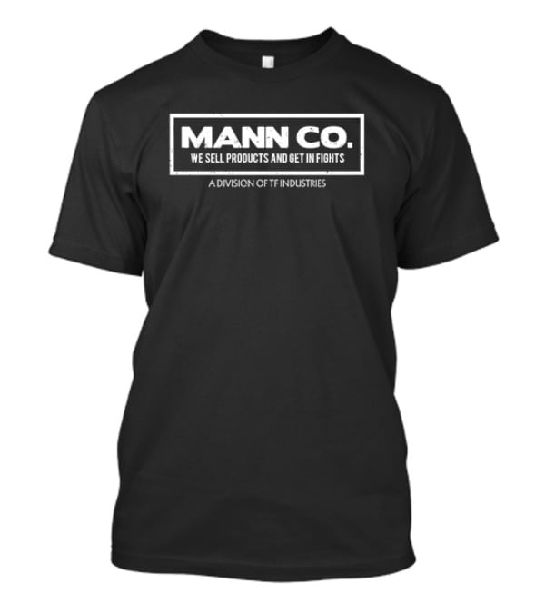 Mann Co We Sell Products And Get In Fights A Division Of TF Industries T-Shirt