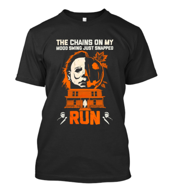 The Chains On My Mood Swing Just Snapped Run Michael Myers Halloween T-Shirt