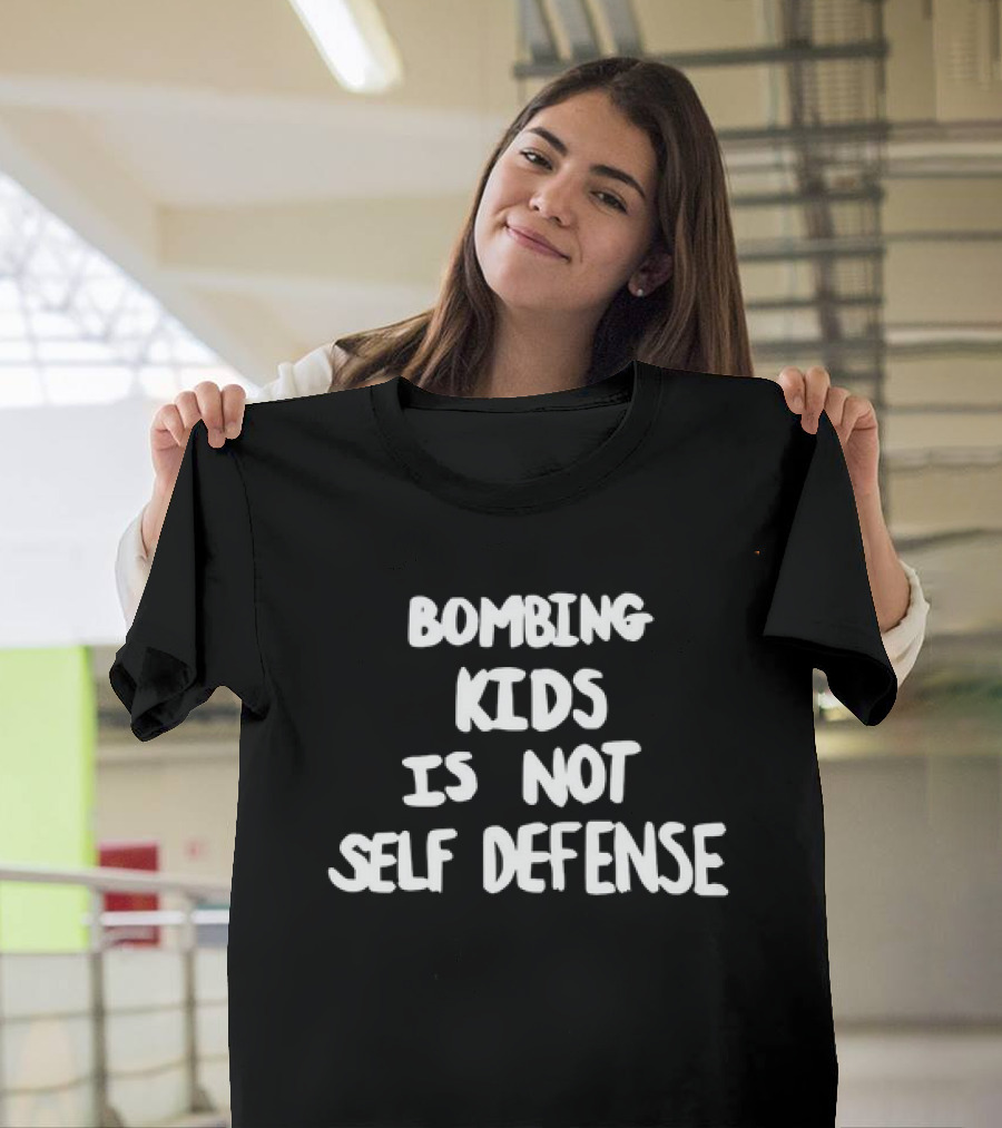 Bombing Kids Is Not Self Defense Anti-War T-Shirt