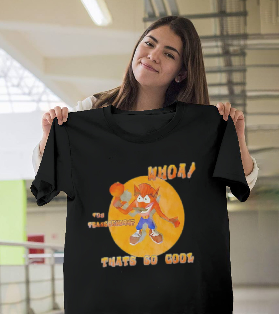 WHOA Crash Bandicoot You Transcendah Thats So Cool T-Shirt