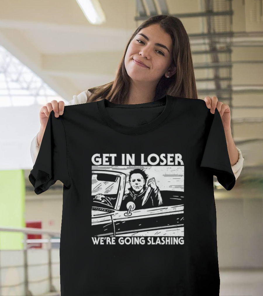 Get In Loser Horror Halloween Character We're Going Slashing T-Shirt