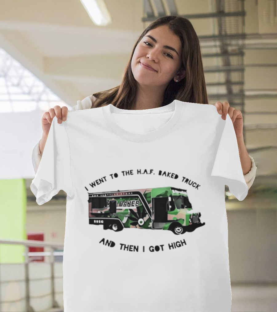 I Went to the H.A.F. Baked Truck and Then I Got High Camo Food Truck T-Shirt
