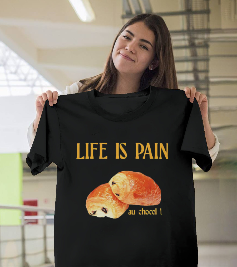 LIFE IS PAIN AU CHOCOLAT T-Shirt