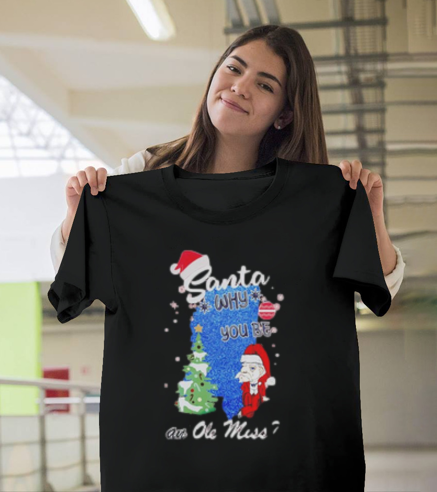 Santa Why You Be an Ole Miss Rebels Christmas Tree Scene T-Shirt