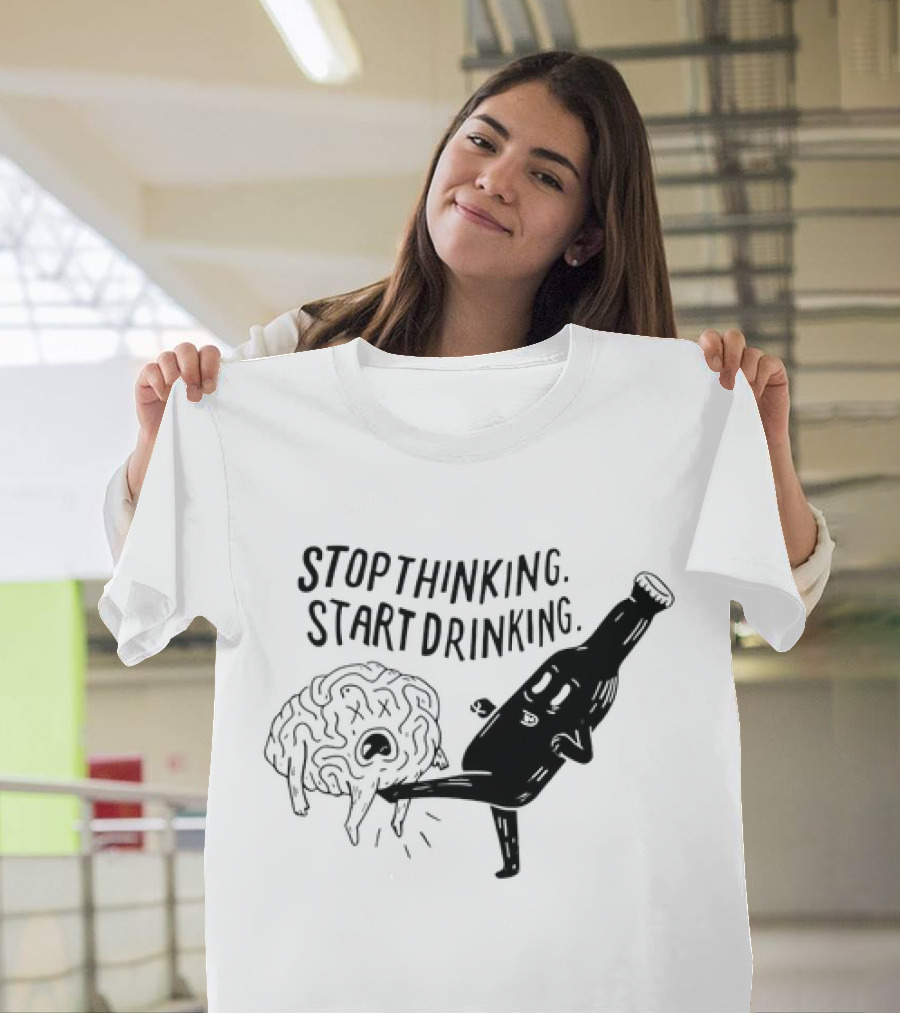 Stop Thinking Start Drinking Beer Bottle Kicking Brain T-Shirt