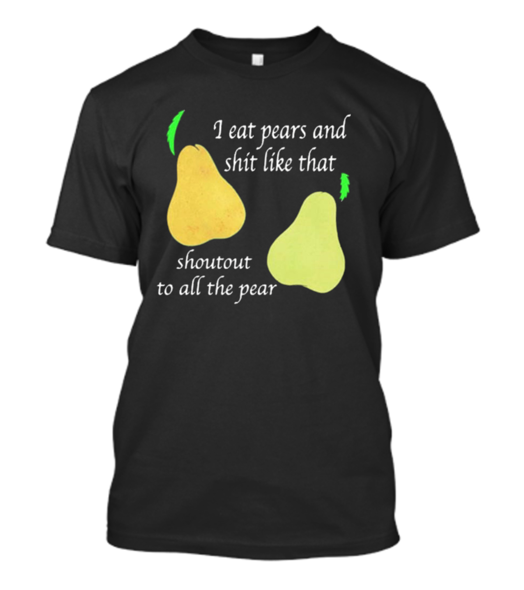 I Eat Pears And Shit Like That Shoutout To All The Pear T-Shirt