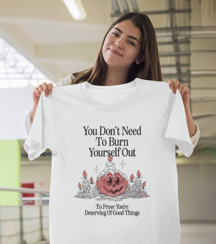 You Don’t Need To Burn Yourself Out To Prove You’re Deserving Of Good Things Pumpkin Candles Halloween T-Shirt