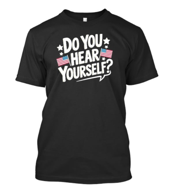DO YOU HEAR YOURSELF? American Flags And Stars Speech Bubble T-Shirt