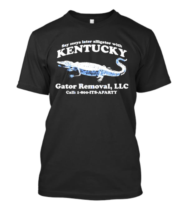 Say Seeya Later Alligator With Kentucky Gator Removal LLC Call 1-800-ITS-APARTY T-Shirt