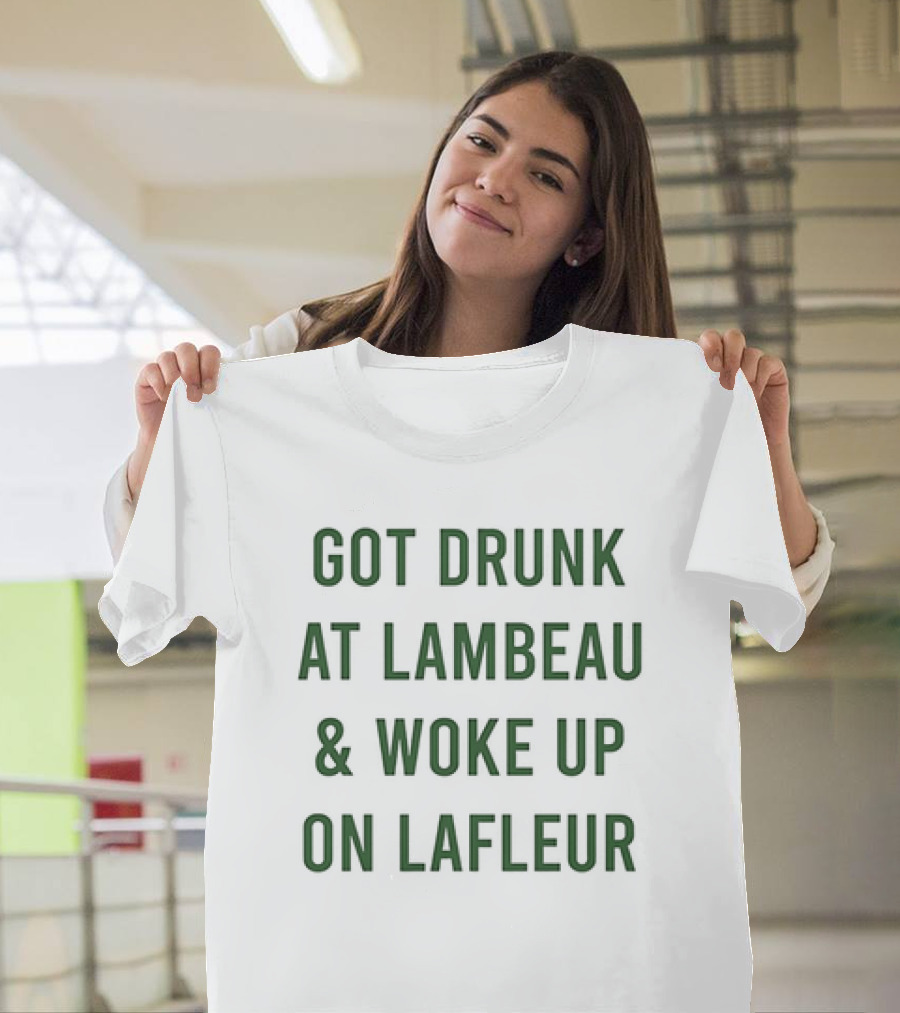 Got Drunk at Lambeau and Woke Up on Lafleur Packers Fan Humor T-Shirt
