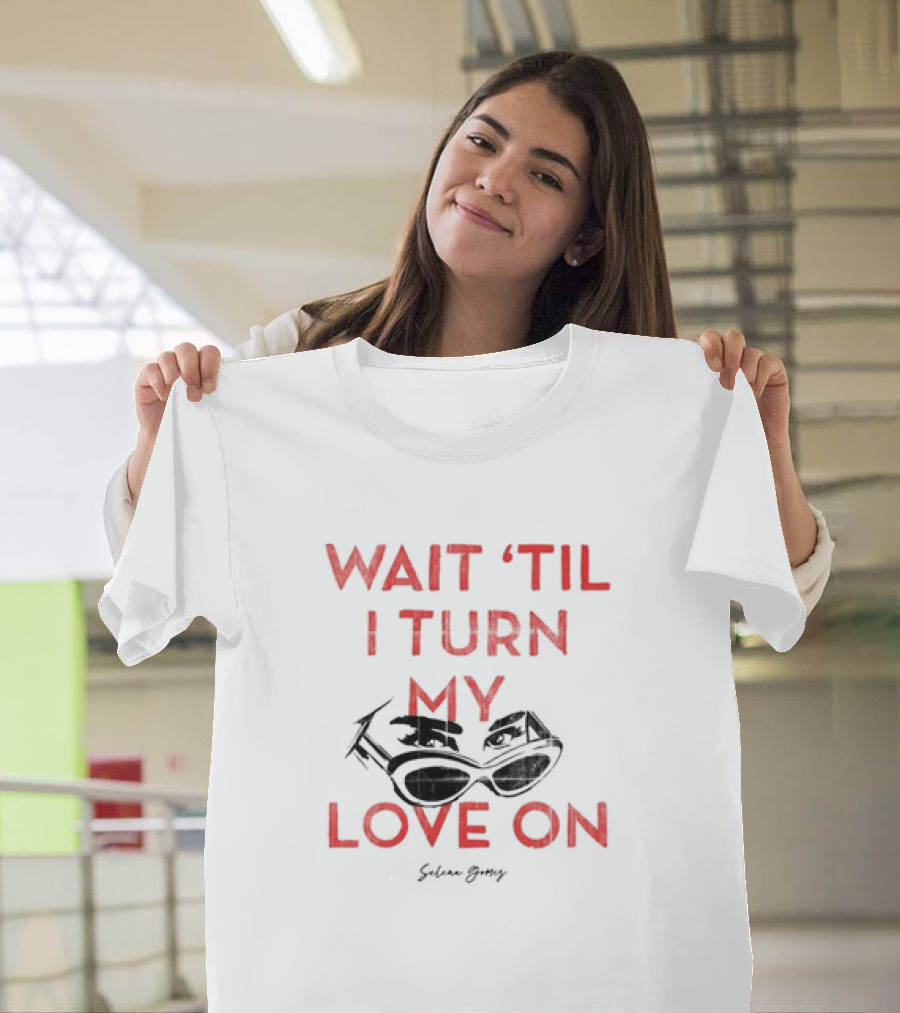 Wait 'Til I Turn My Love On Selena Gomez Sunglasses Eyes T-Shirt