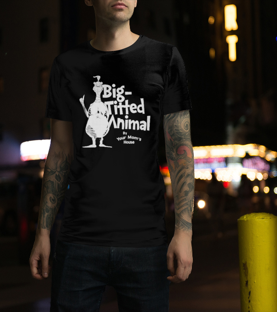 Big-Titted Animal By Your Mom's House T-Shirt