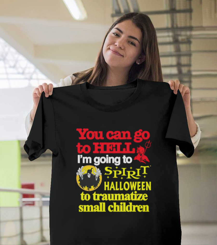 You Can Go to Hell I'm Going to Spirit Halloween to Traumatize Small Children Devil Spirit T-Shirt