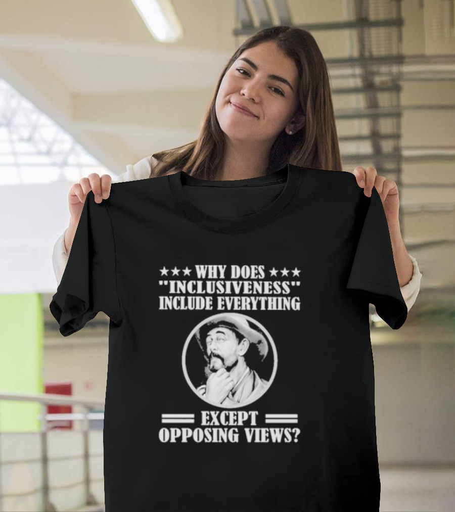 Why Does Inclusiveness Include Everything Except Opposing Views Question Cowboy Image T-Shirt