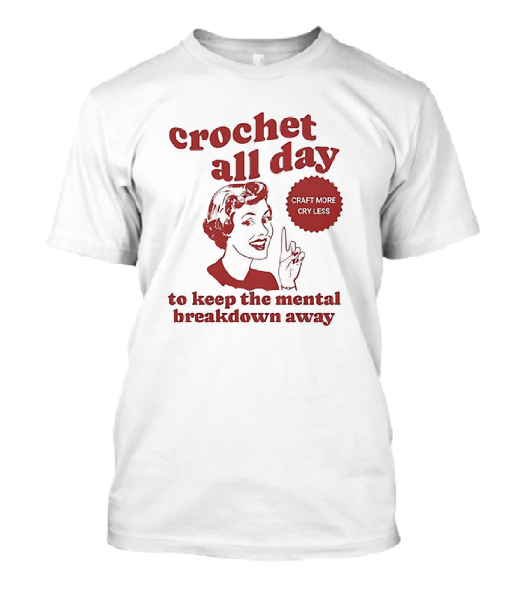 Crochet All Day Craft More Cry Less To Keep The Mental Breakdown Away T-Shirt