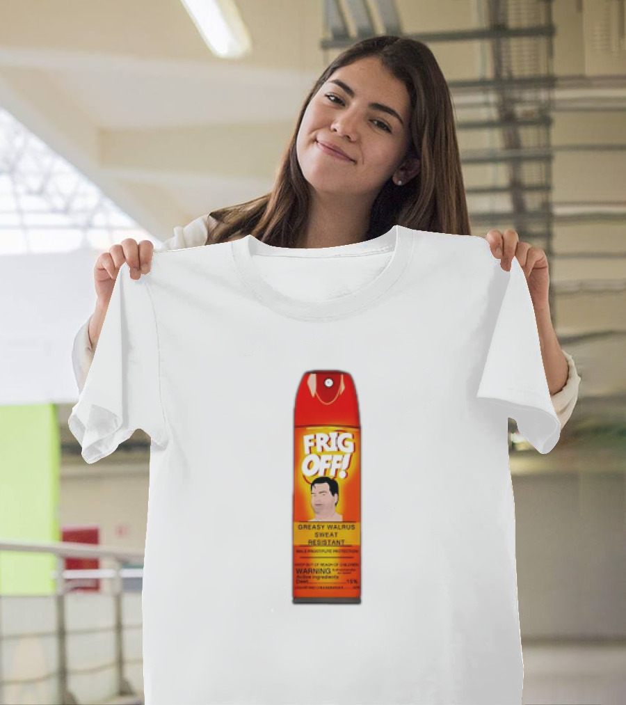 Frig Off Greasy Walrus Sweat Resistant Spray Warning T-Shirt