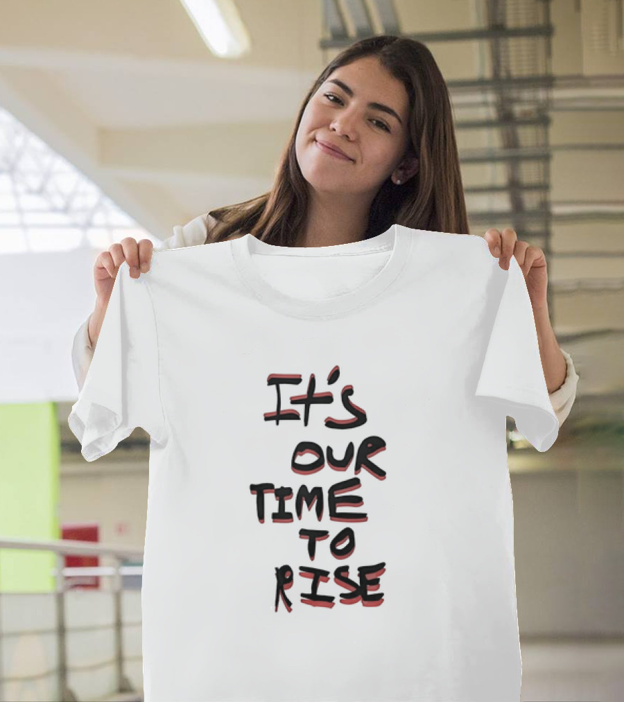 It's Our Time to Rise Empowerment Movement T-Shirt