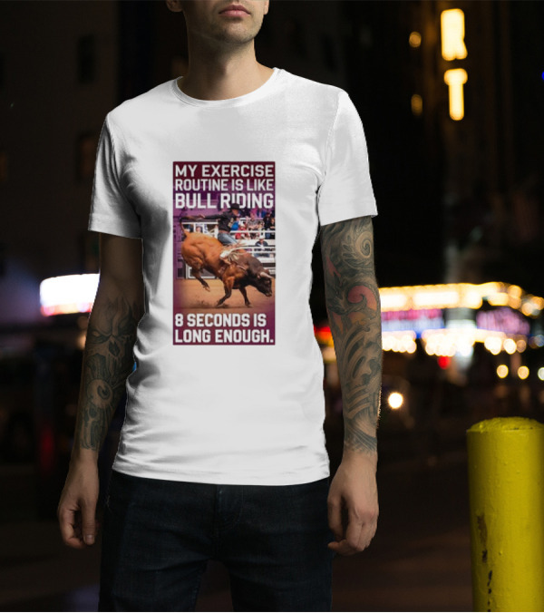 My Exercise Routine Is Like Bull Riding 8 Seconds Is Long Enough T-Shirt