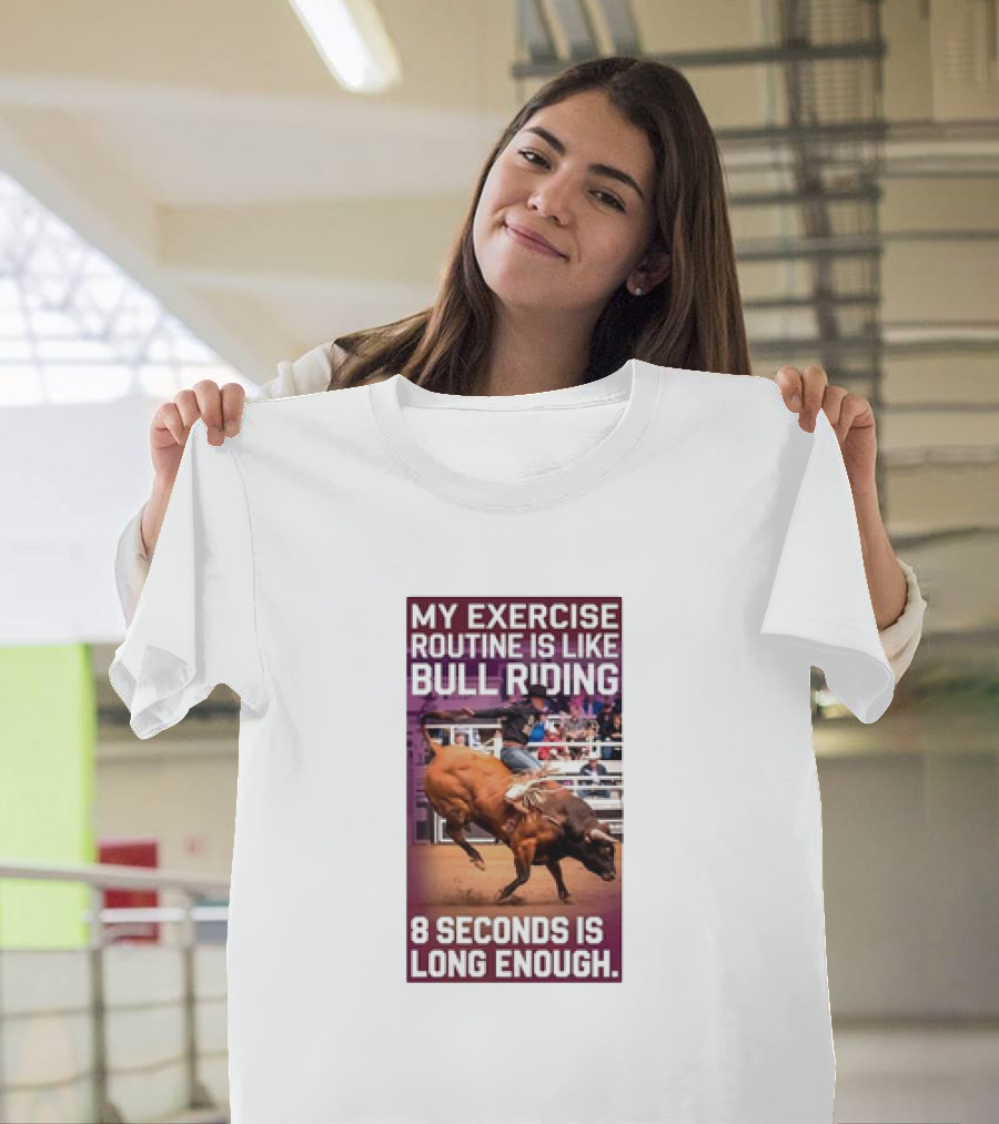 My Exercise Routine Is Like Bull Riding 8 Seconds Is Long Enough T-Shirt