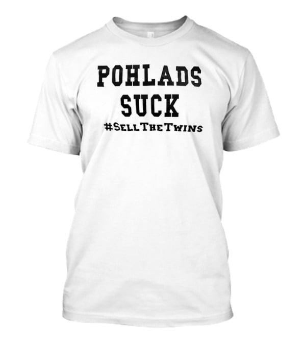 POHLADS SUCK #SellTheTwins Minnesota Twins Fan T-Shirt