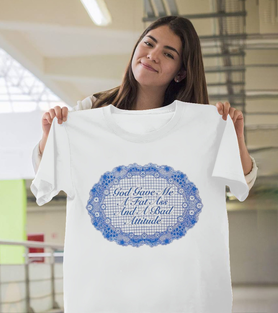 God Gave Me A Fat Ass And A Bad Attitude Blue Lace Oval T-Shirt
