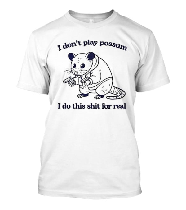 I Don’t Play Possum I Do This Shit For Real Possum With Guns T-Shirt