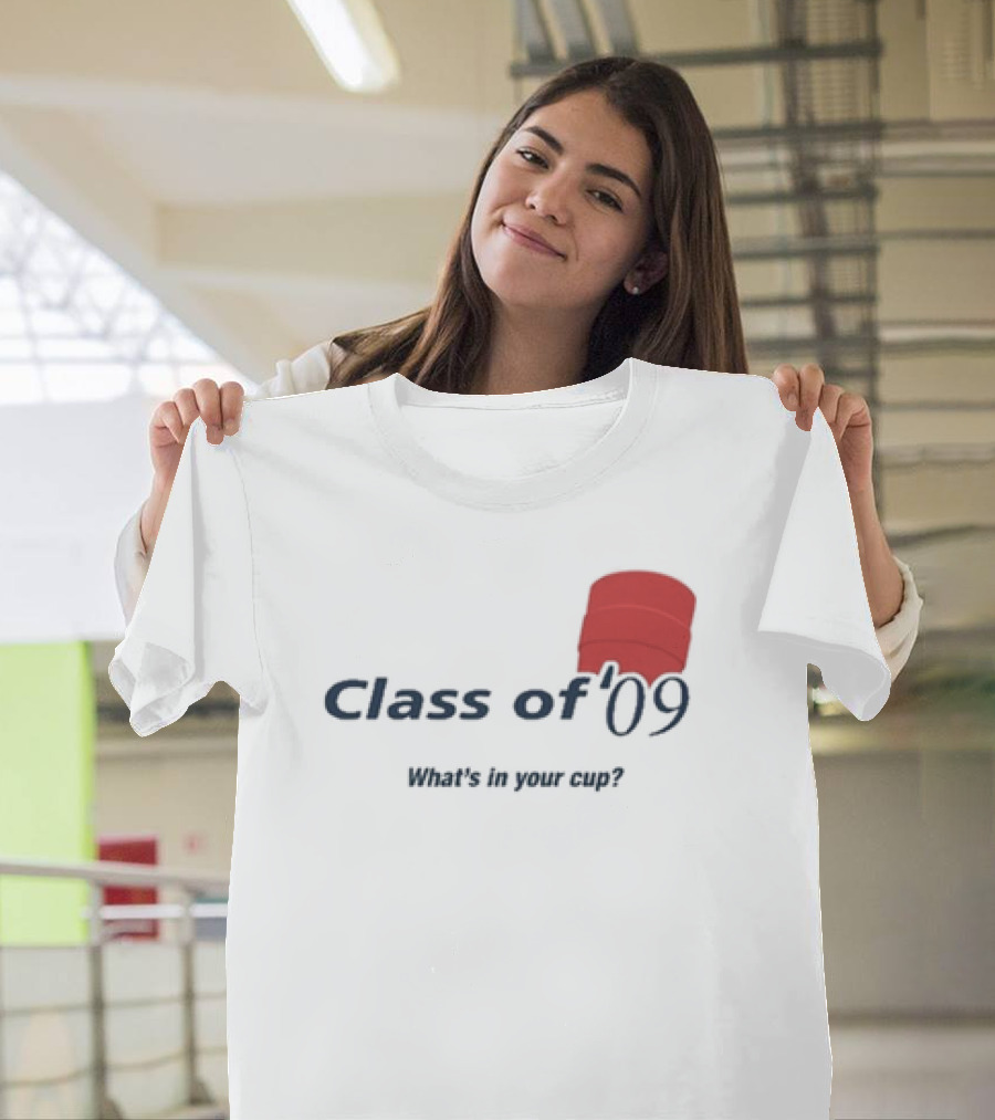 Class Of ’09 What’s In Your Cup With Double Cup T-Shirt