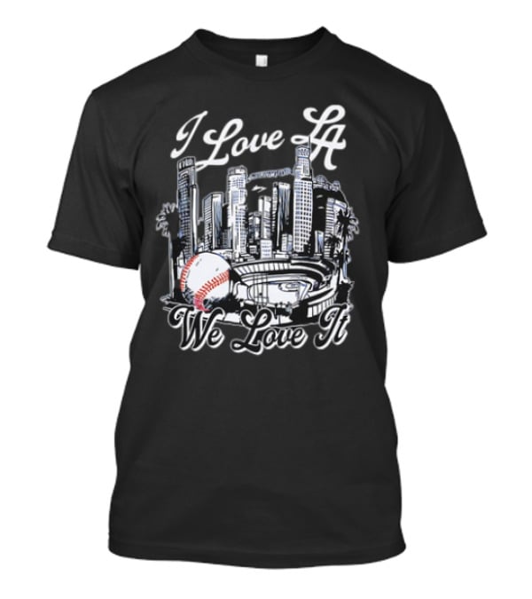 I Love LA Dodgers Baseball We Love It T-Shirt