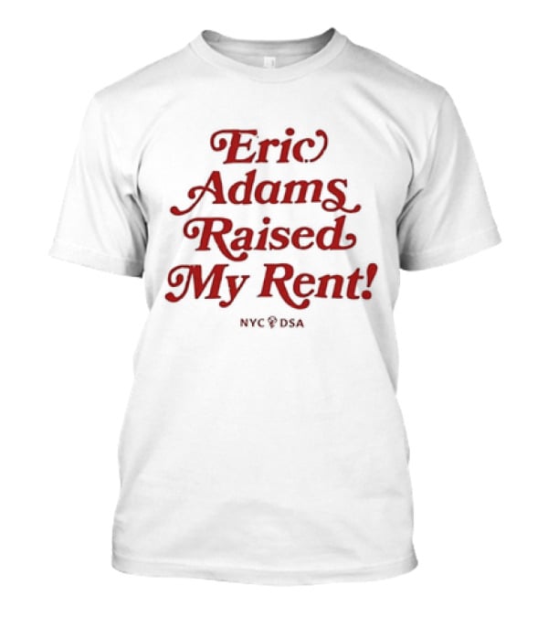 Eric Adams Raised My Rent NYC DSA T-Shirt