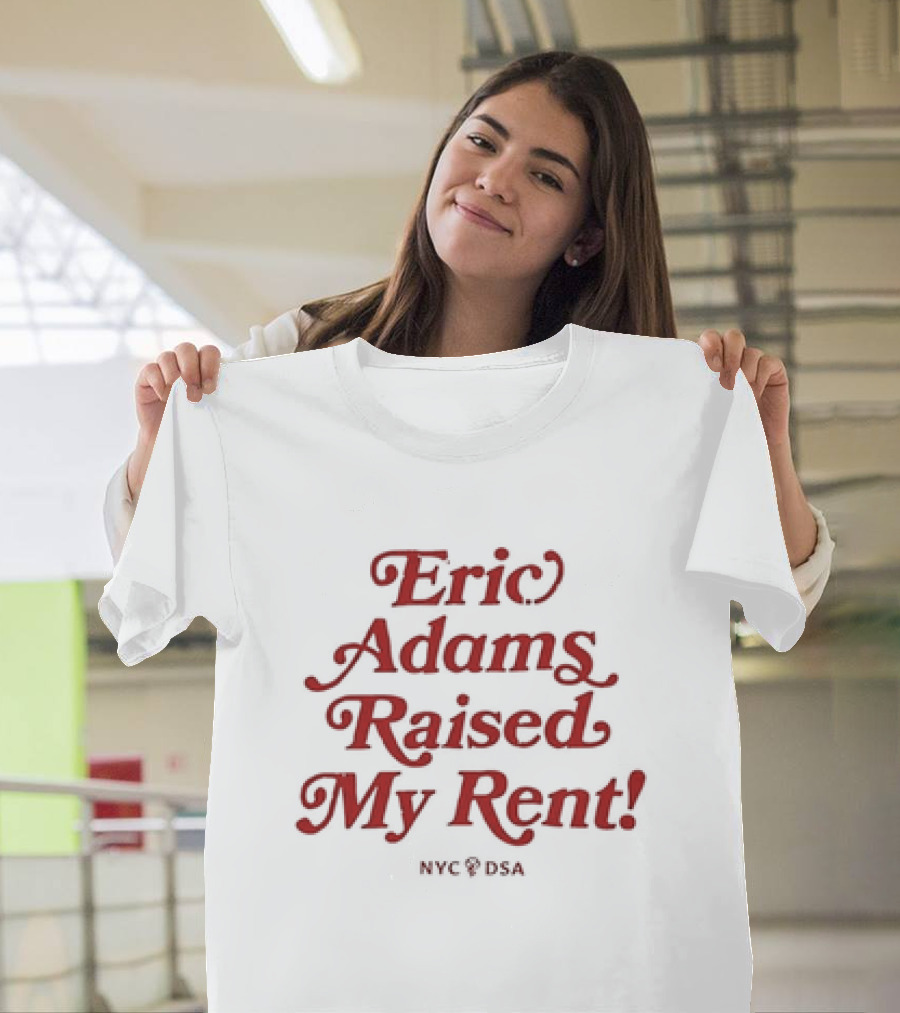 Eric Adams Raised My Rent NYC DSA T-Shirt